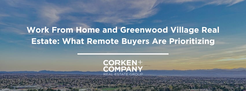 Work From Home and Greenwood Village Real Estate: What Remote Buyers Are Prioritizing — Corken+ Company Real Estate Group