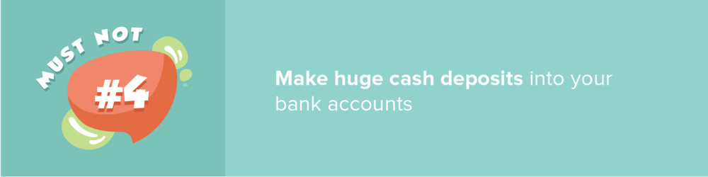 Mortgage tip #4: Don’t make huge cash deposits into your bank accounts.