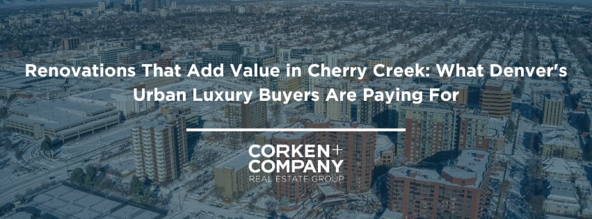 Renovations That Add Value in Cherry Creek: What Denver's Urban Luxury Buyers Are Paying For