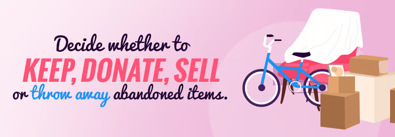 Decide whether to keep, donate, sell, or throw away items left behind.
