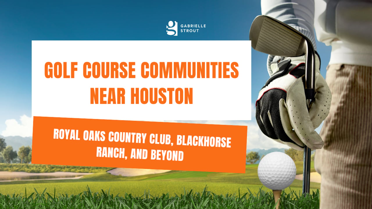 Golf Course Communities Near Houston: Royal Oaks Country Club, Blackhorse Ranch, and Beyond | Gabrielle Strourt