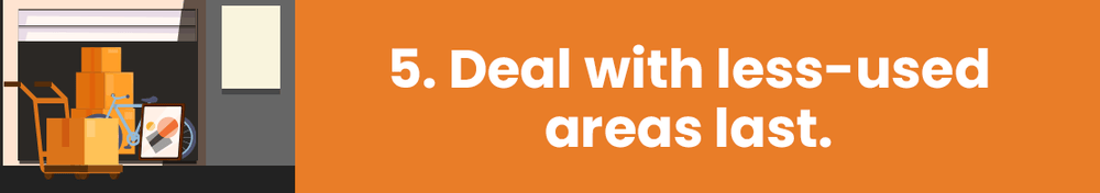Step 5: Deal with less-used areas last.