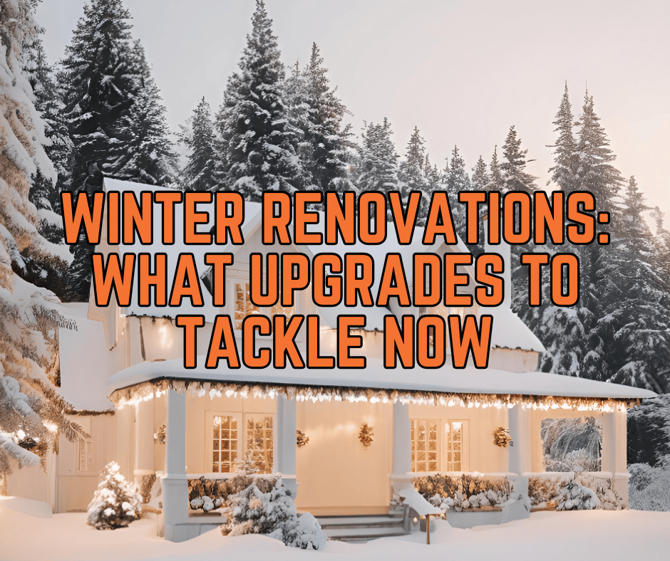 Winter Renovations: What Upgrades to Tackle Now