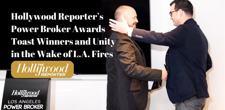 Hollywood Reporter’s Power Broker Awards Toast Winners and Unity in the Wake of L.A. Fires