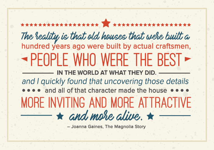 Joanna Gaines quote about the craftsmanship and character that make old houses more inviting and attractive.