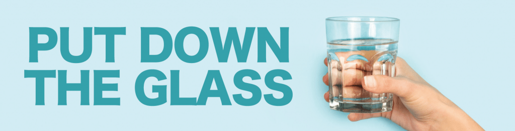Put Down the Glass