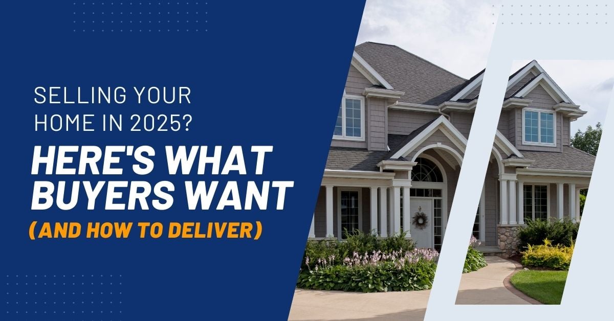 Selling Your Home In 2025? Here’s What Buyers Want (And How To Deliver)