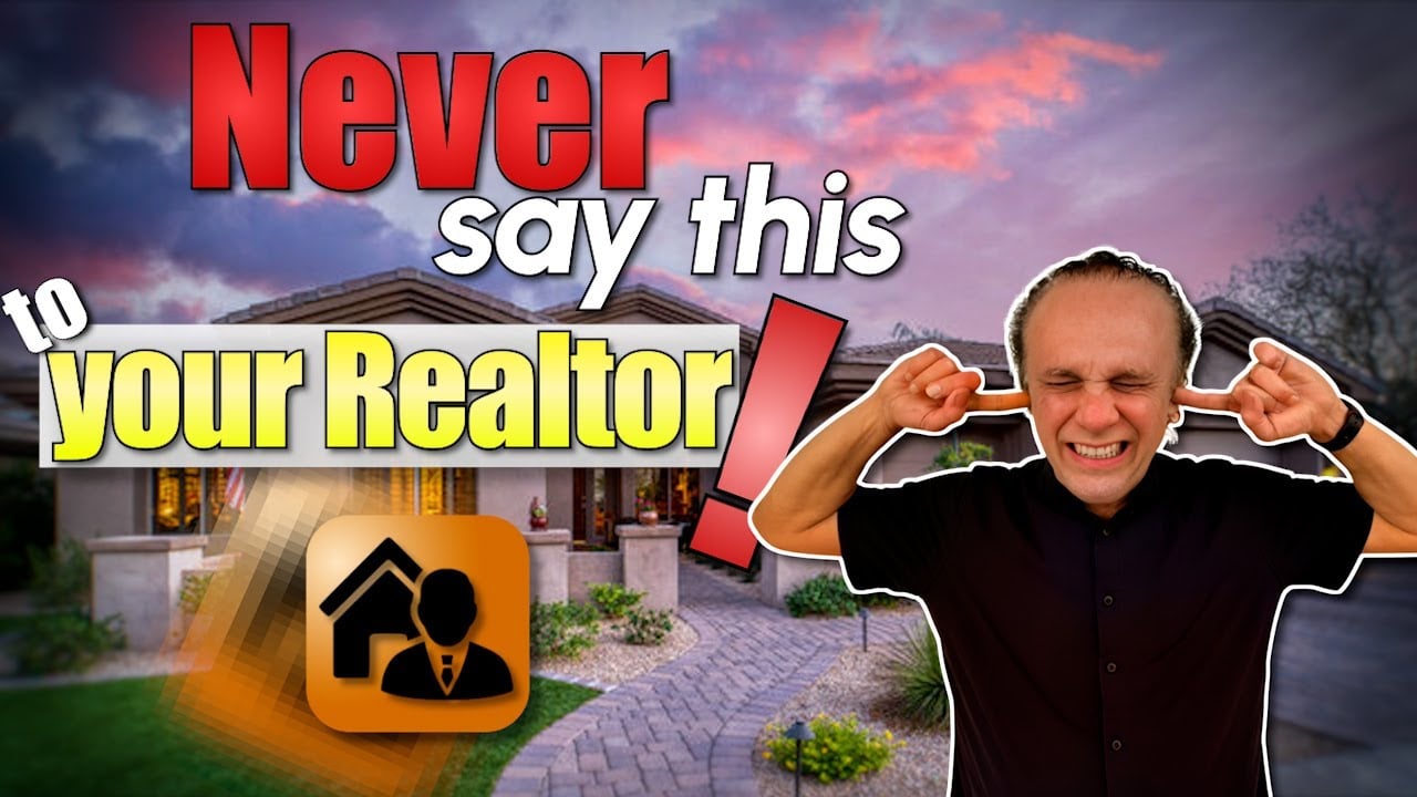 7 Things Your Real Estate Agent Hopes You Never Say : Realtor Honesty Hour