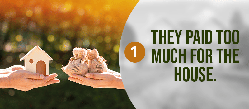 Reason 1: They paid too much for the house.