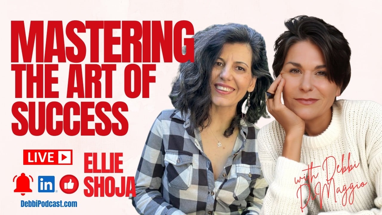 Mastering the Art of Success live with Ellie Shoja and Debbi DiMaggio