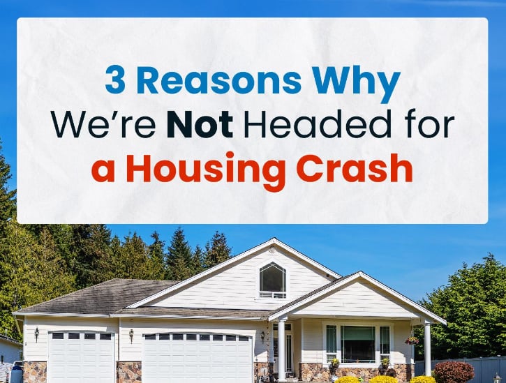 3 Reasons Why We’re Not Headed for a Housing Crash
