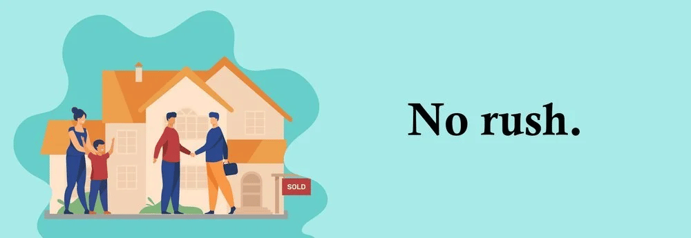 Illustration of a family outside a house beside the words “No rush.”