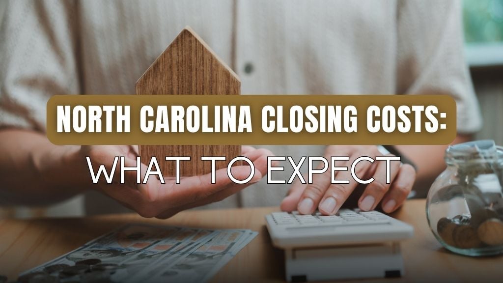 North Carolina closing costs: what to expect, over a homebuyer reviewing paperwork with a house model and calculator.