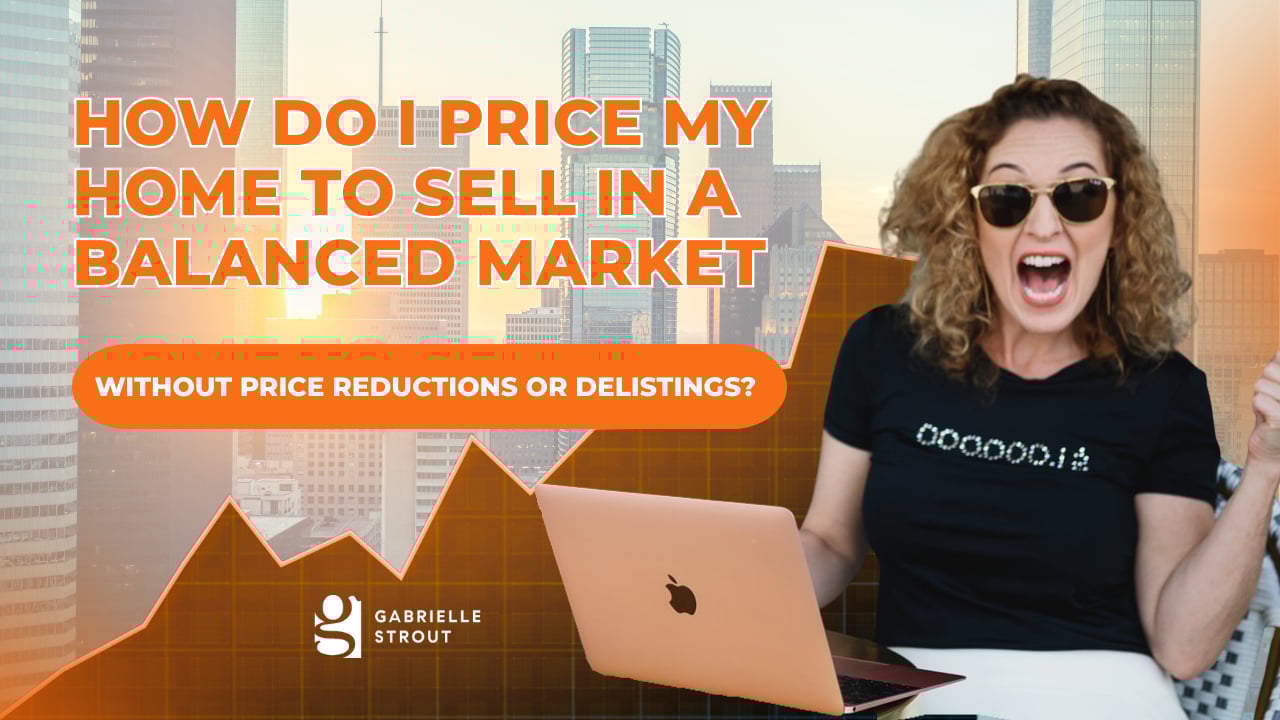 How Do I Price My Home to Sell in a Balanced Market — Without Price Reductions or Delistings? | Gabrielle Strout