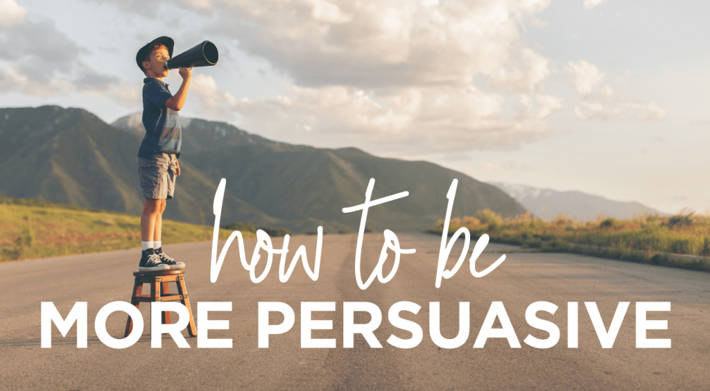 How To Be More Persuasive