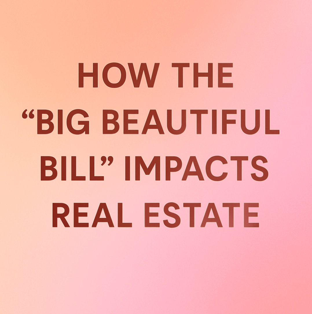 How the “Big Beautiful Bill” Impacts Real Estate in Ventura & Santa Barbara (Without the Politics)