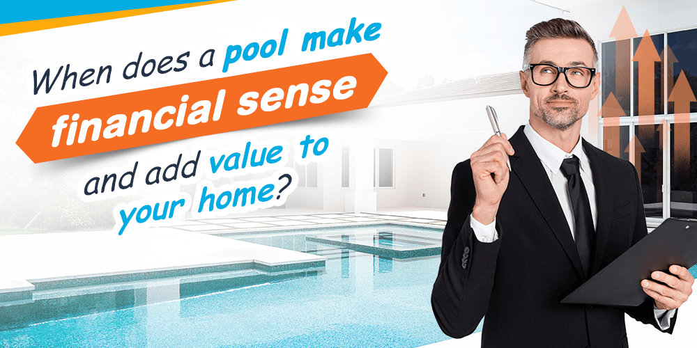 When does a pool make financial sense and add value to your home?