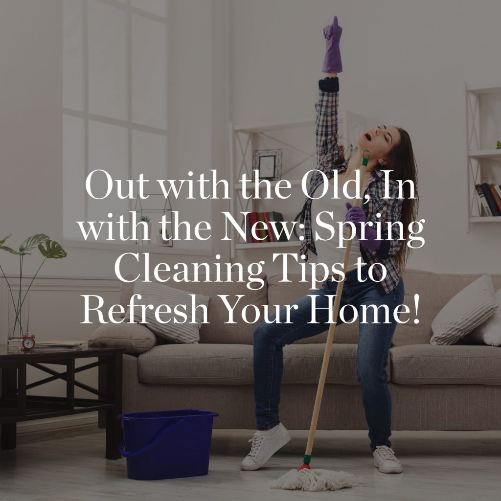Out with the Old, In with the New: Spring Cleaning Tips to Refresh Your Home!