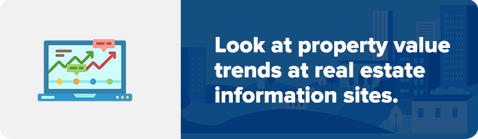 Look at property value trends at real estate information sites.
