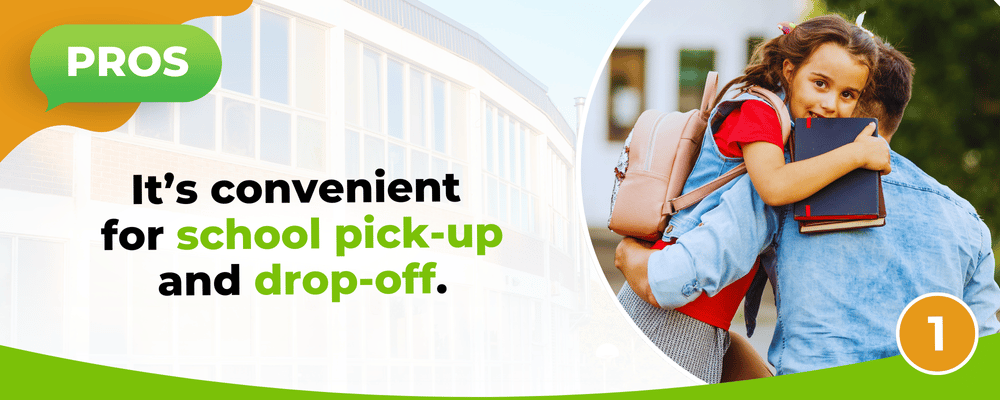 Pros: It’s convenient for school pick-up and drop-off.