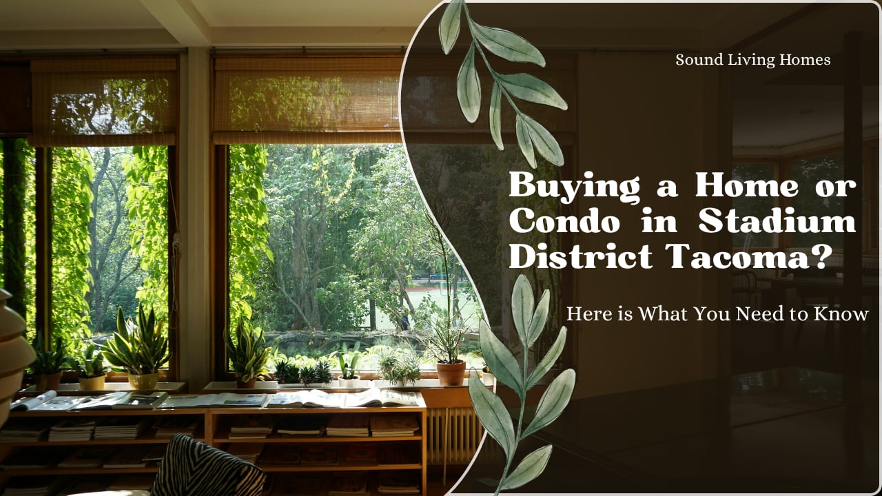 Buying a Home or Condo in Stadium District Tacoma? Here is What You Need to Know.
