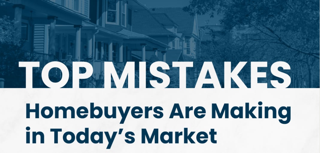 Top Mistakes Homebuyers Are Making in Today’s Market