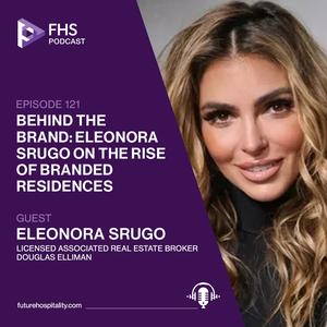 Future Hospitality Summit Podcast – “Behind the Brand: Eleonora Srugo on the Rise of Branded Residences”
