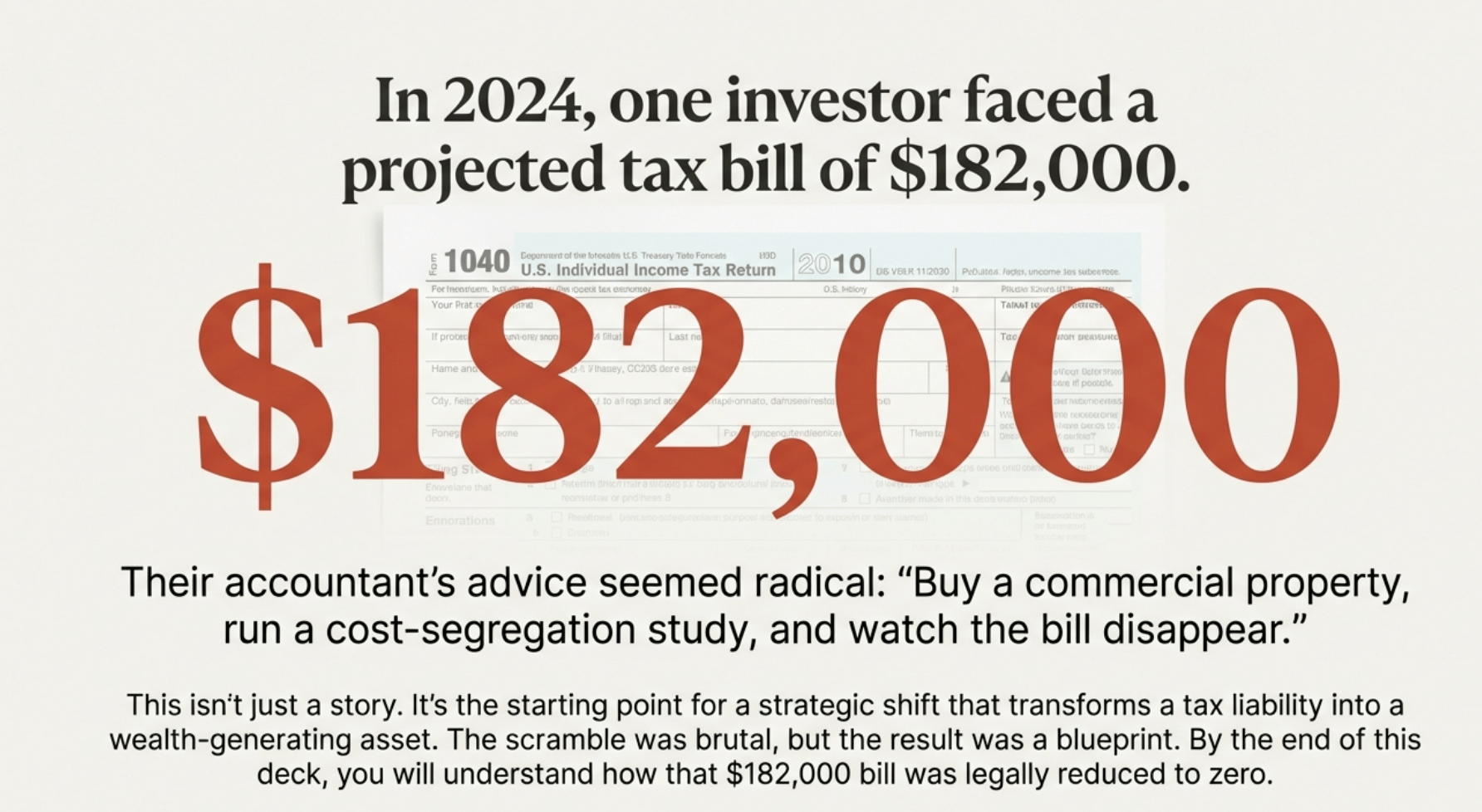 In 2024, one investor faced a projected tax bill of $182,000 &ndash; their accountant advised buying a commercial property and running a cost-segregation study to legally reduce it to zero through accelerated depreciation