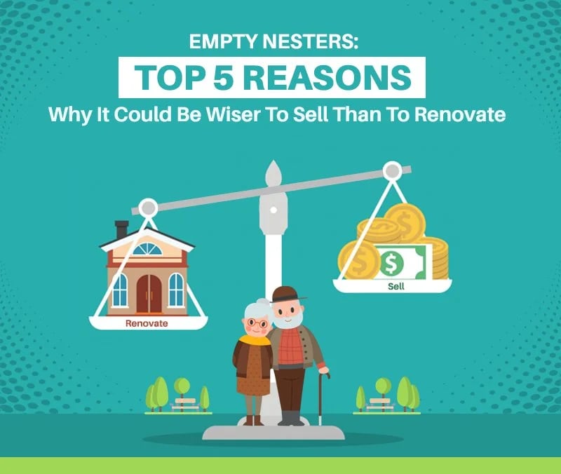 Empty Nesters: Top 5 Reasons Why It Could Be Wiser to Sell Than to Renovate