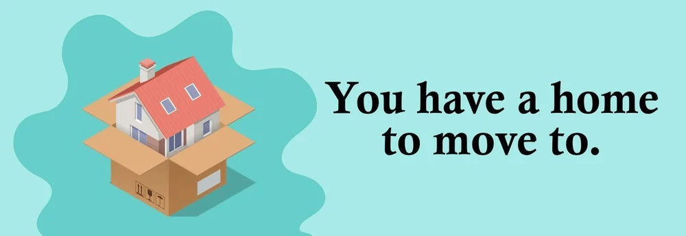 A house packed in a moving box beside the words “You have a home to move to.”