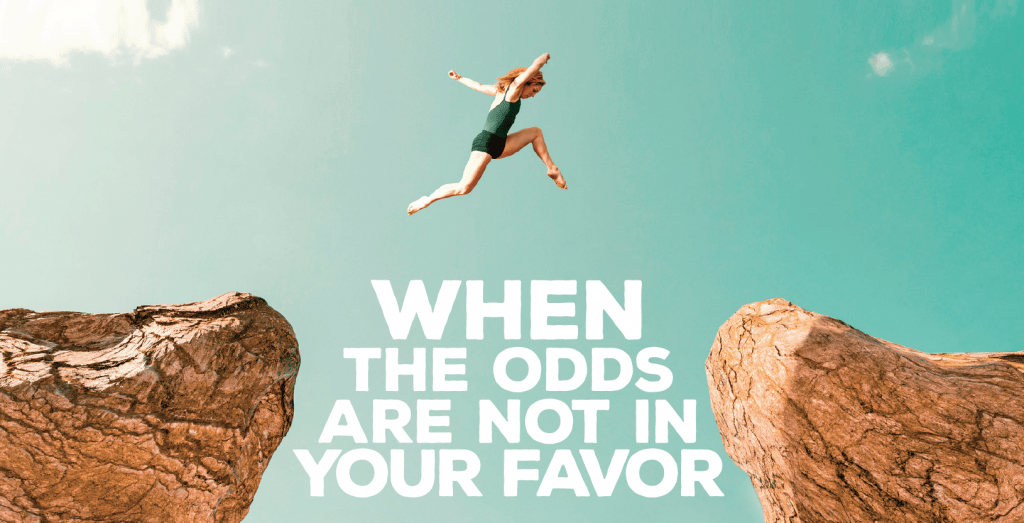 When the Odds Are Not in Your Favor