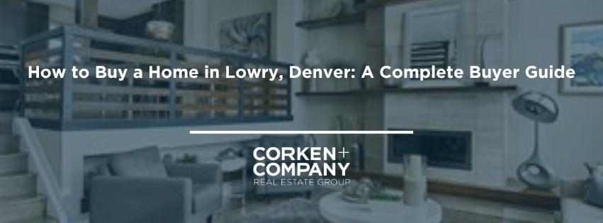 Buyer guide to purchasing a home in Lowry, Denver, by Corken + Company.