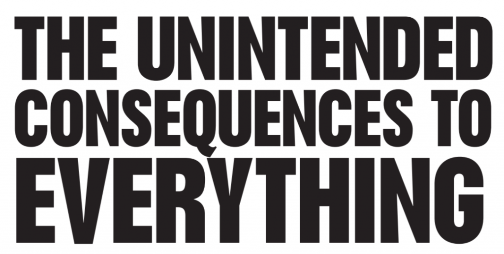 The Unintended Consequences of Everything