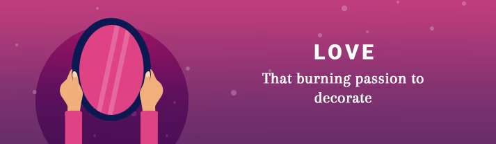 Illustration of a person holding a mirror beside the words “LOVE” and “That burning passion to decorate.”