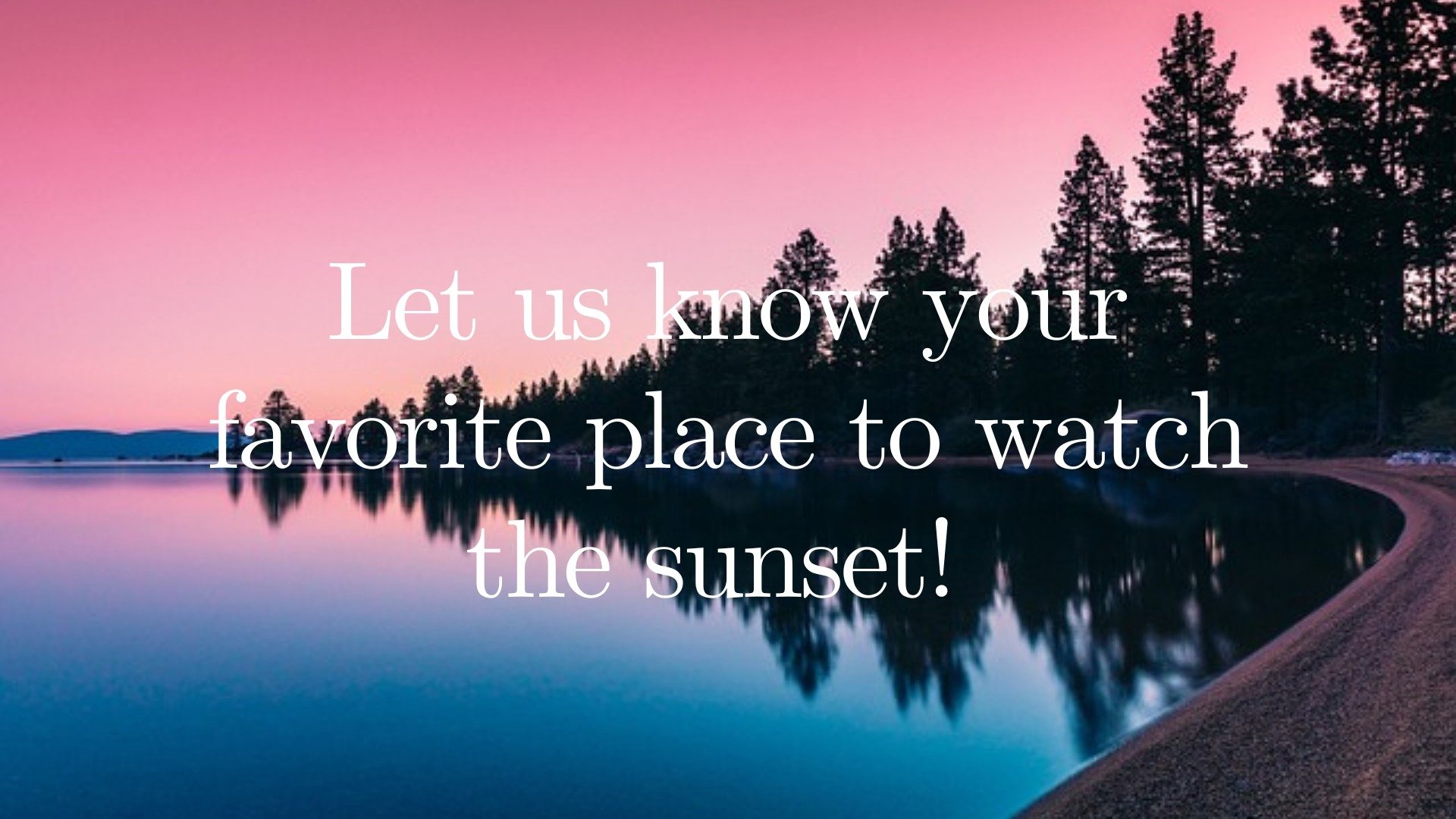 Pink sunset and pine trees reflect in a lake beneath the text, “Let us know your favorite place to watch the sunset!”