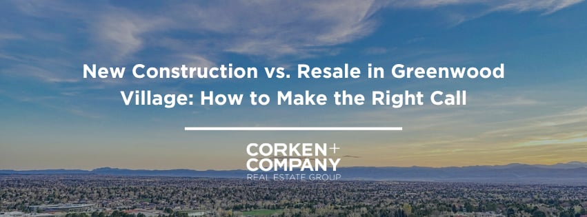 New Construction vs. Resale in Greenwood Village: How to Make the Right Call