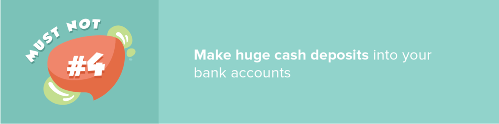 Mortgage tip #4: Don’t make huge cash deposits into your bank accounts.