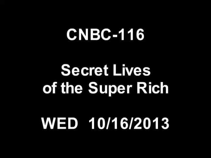 CNBC-116, Secret Lives of the Super Rich, Wednesday 10/16/2013.