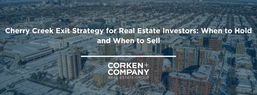 Cherry Creek real estate investment exit strategy: when to hold and when to sell.