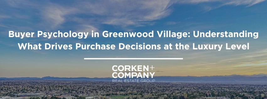 Buyer Psychology in Greenwood Village: Understanding What Drives Purchase Decisions at the Luxury Level