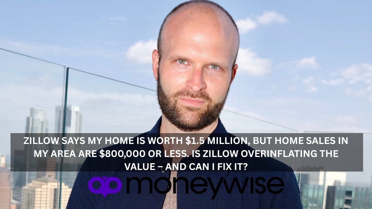 Zillow says my home is worth $1.5 million, but home sales in my area are $800,000 or less. Is Zillow over-inflating the value – and can I fix it?