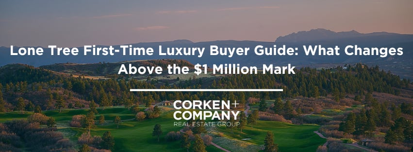 Lone Tree First-Time Luxury Buyer Guide: What Changes Above the $1 Million Mark — Corken + Company