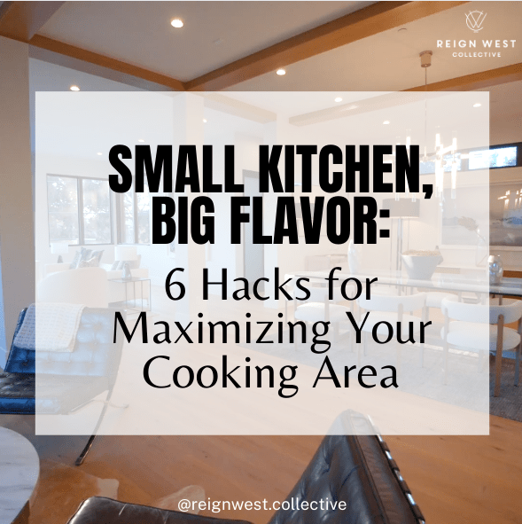 Small Kitchen, Big Flavor: 6 Hacks for Maximizing Your Cooking Area