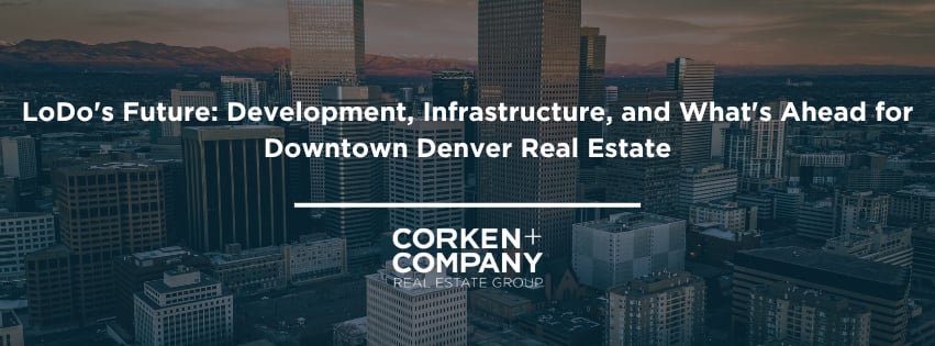 LoDo's Future: Development, Infrastructure, and What's Ahead for Downtown Denver Real Estate — Corken + Company