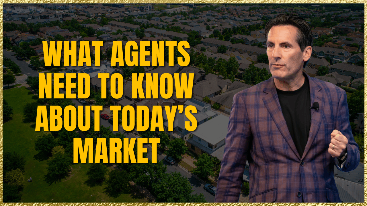 What Agents Need to Know About TODAY’s Market