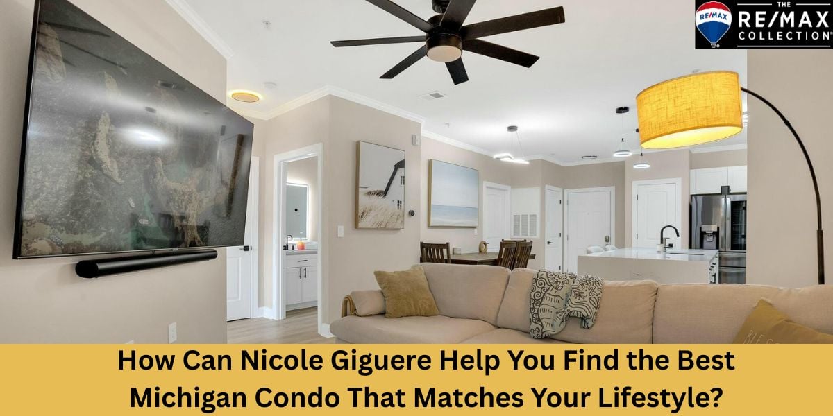 How Can Nicole Giguere Help You Find the Best Michigan Condo That Matches Your Lifestyle?