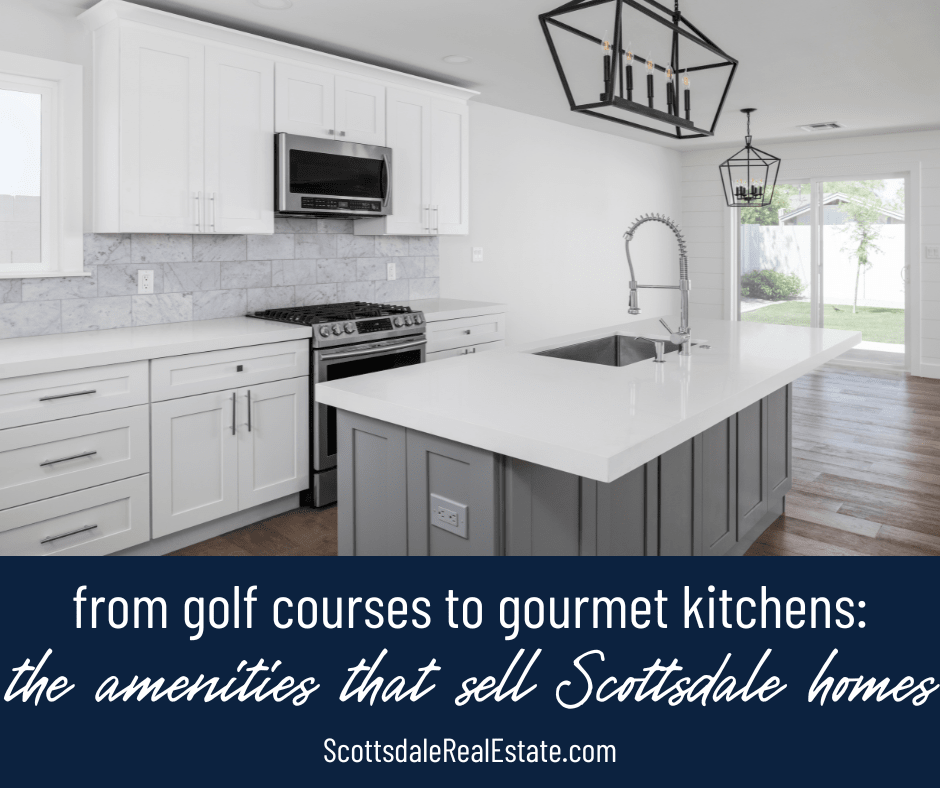 From Golf Courses to Gourmet Kitchens: The Amenities That Sell Scottsdale Homes