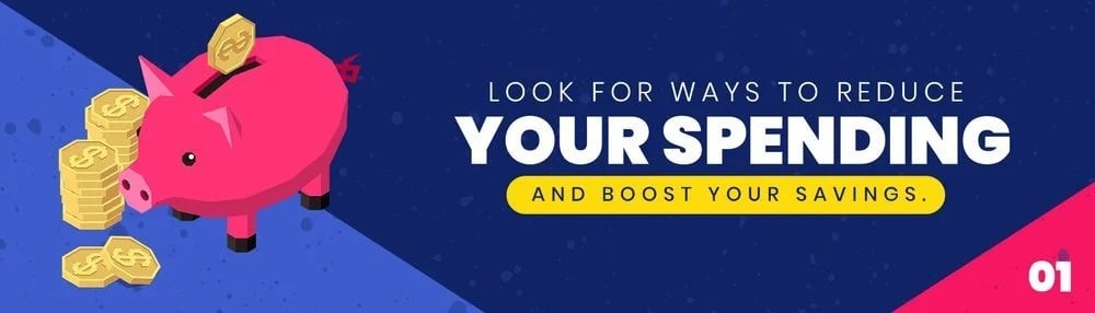 Look for ways to reduce your spending and boost your savings