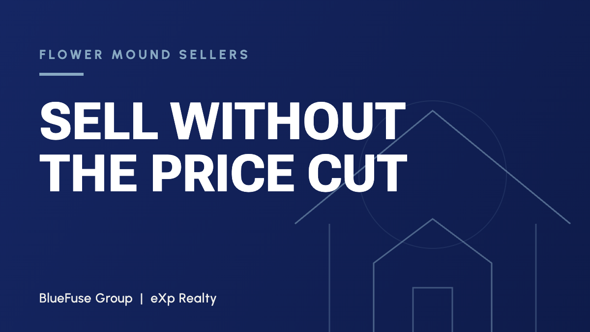 Flower Mound sellers: Sell without the price cut. BlueFuse Group and eXp Realty.