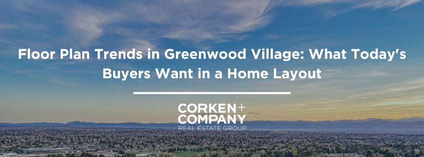 Floor Plan Trends in Greenwood Village: What Today's Buyers Want in a Home Layout